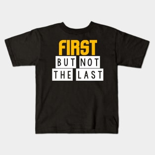 First but not the last Kids T-Shirt